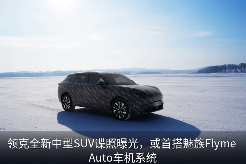 领克全新中型SUV谍照曝光，或首搭魅族Flyme Auto车机系统