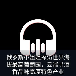 俄罗斯小姐姐探访世界海拔最高葡萄园，云端寻酒香品味高原特色产业