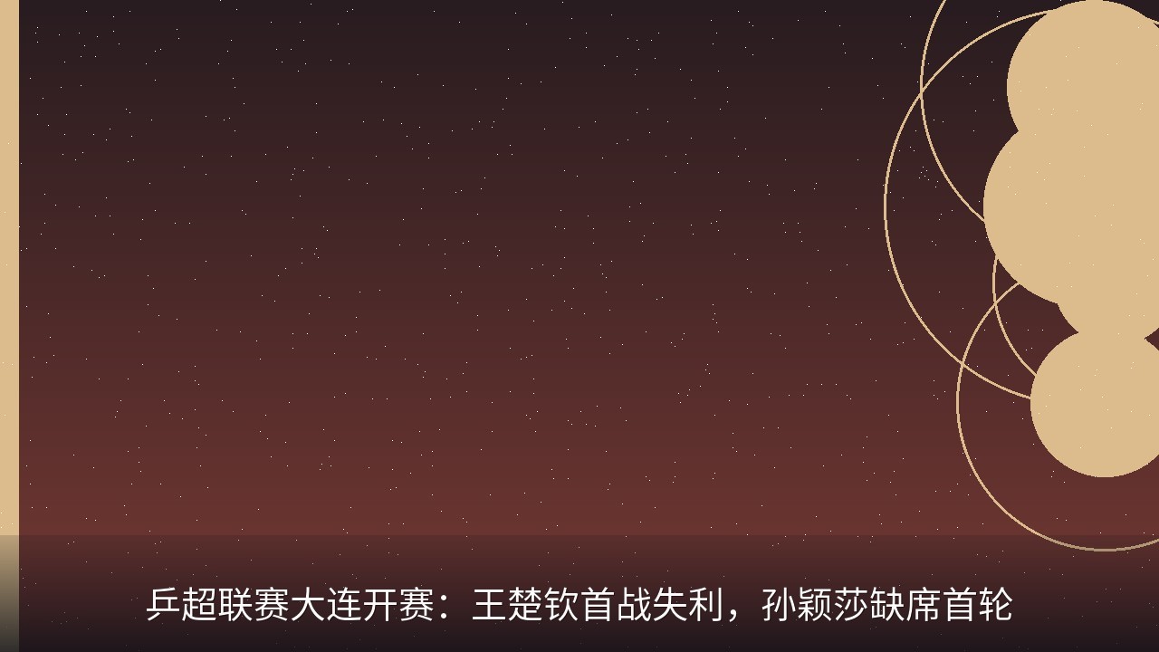 乒超联赛大连开赛：王楚钦首战失利，孙颖莎缺席首轮