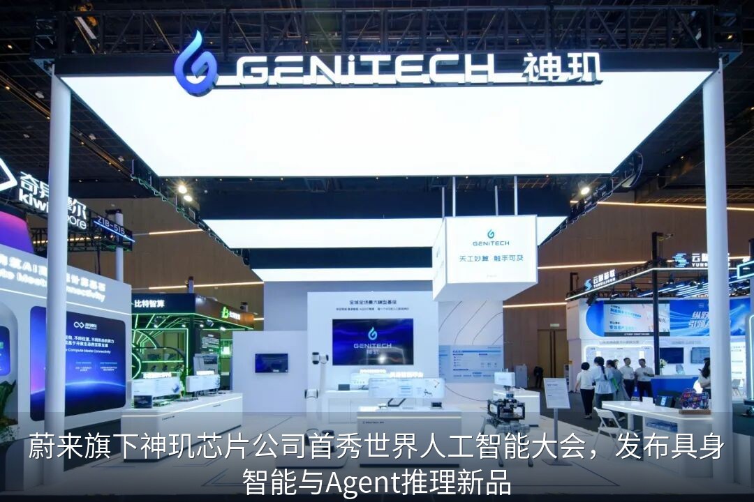 蔚来旗下神玑芯片公司首秀世界人工智能大会，发布具身智能与Agent推理新品