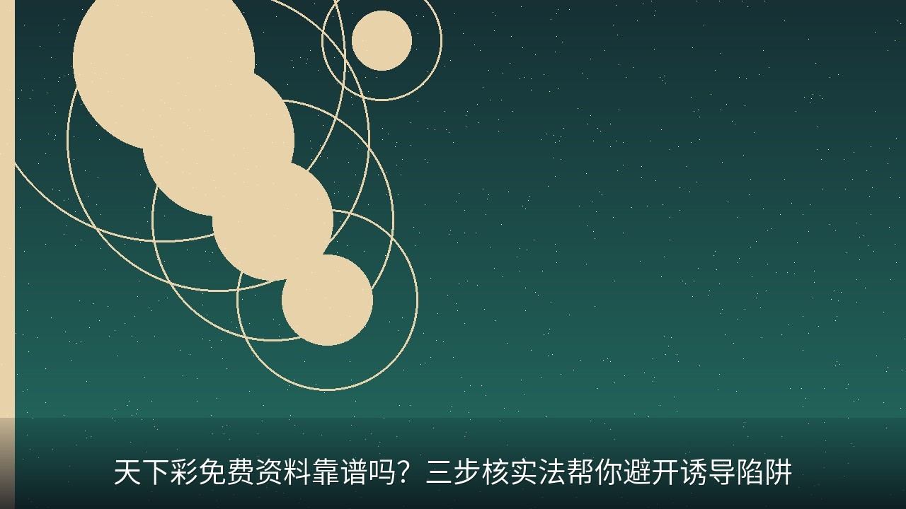 天下彩免费资料靠谱吗？三步核实法帮你避开诱导陷阱