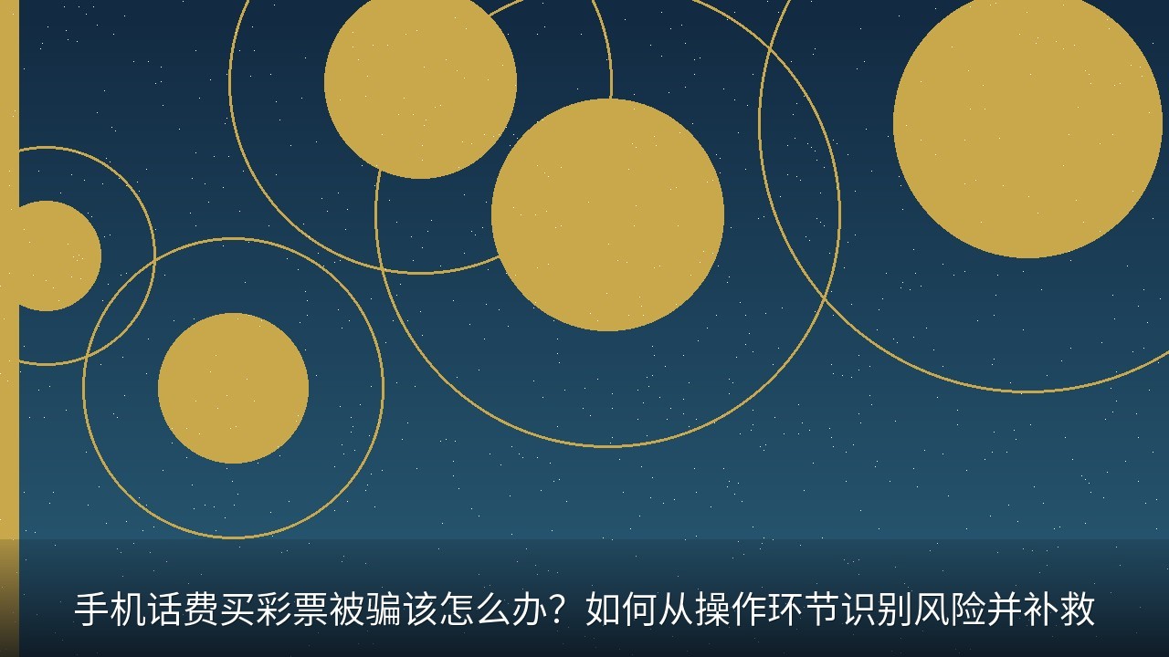 手机话费买彩票被骗该怎么办？如何从操作环节识别风险并补救