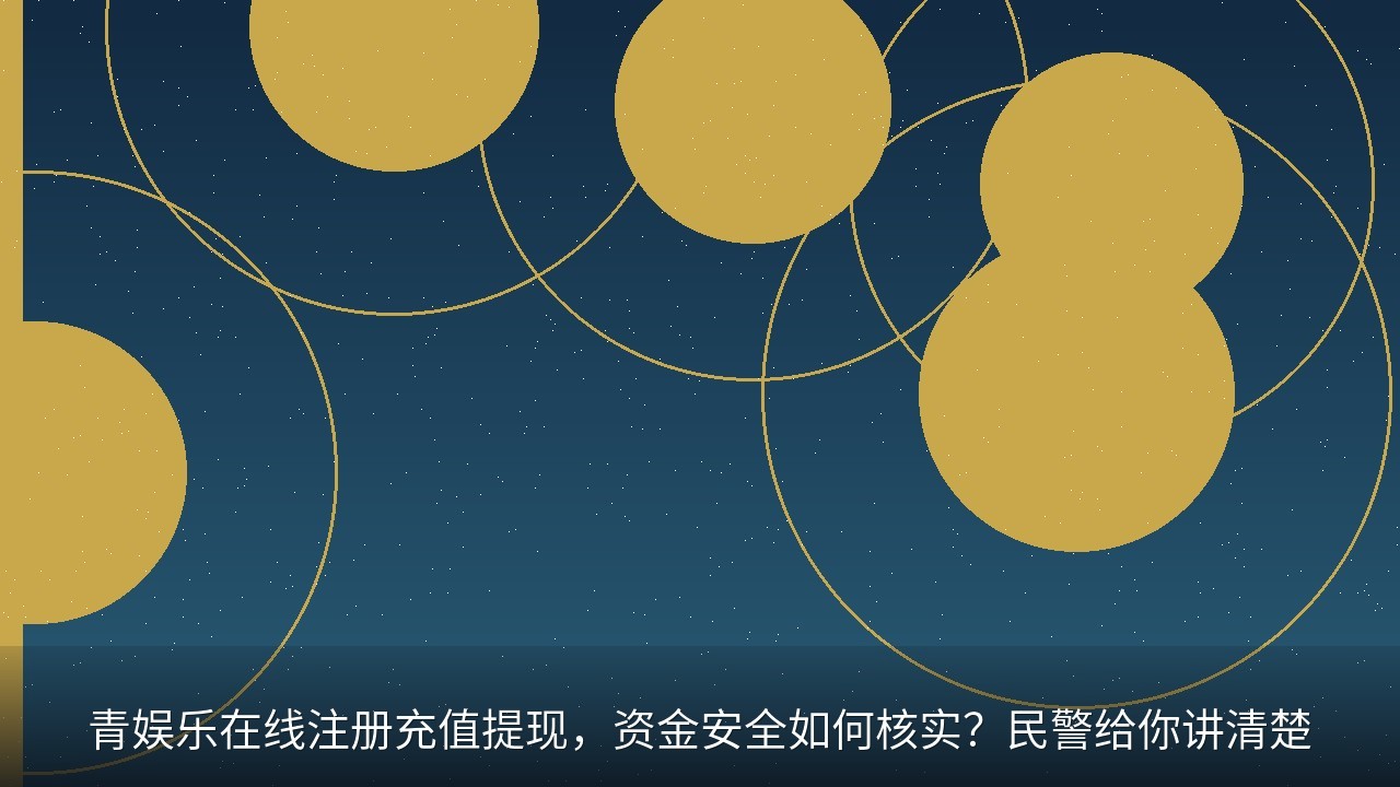 青娱乐在线注册充值提现，资金安全如何核实？民警给你讲清楚
