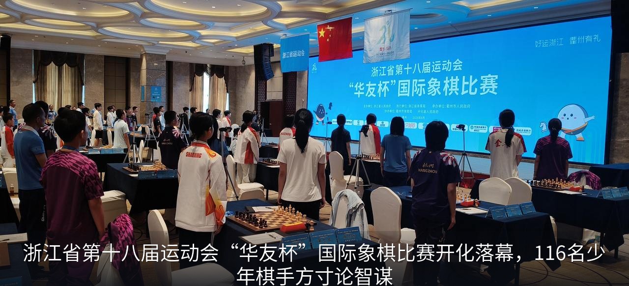 浙江省第十八届运动会“华友杯”国际象棋比赛开化落幕，116名少年棋手方寸论智谋