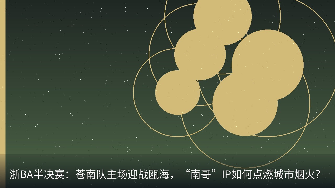 浙BA半决赛：苍南队主场迎战瓯海，“南哥”IP如何点燃城市烟火？