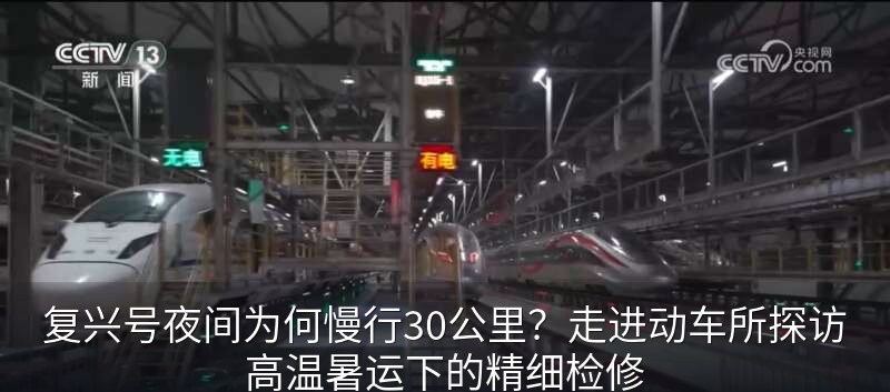 复兴号夜间为何慢行30公里？走进动车所探访高温暑运下的精细检修