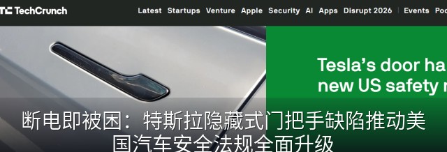 断电即被困：特斯拉隐藏式门把手缺陷推动美国汽车安全法规全面升级