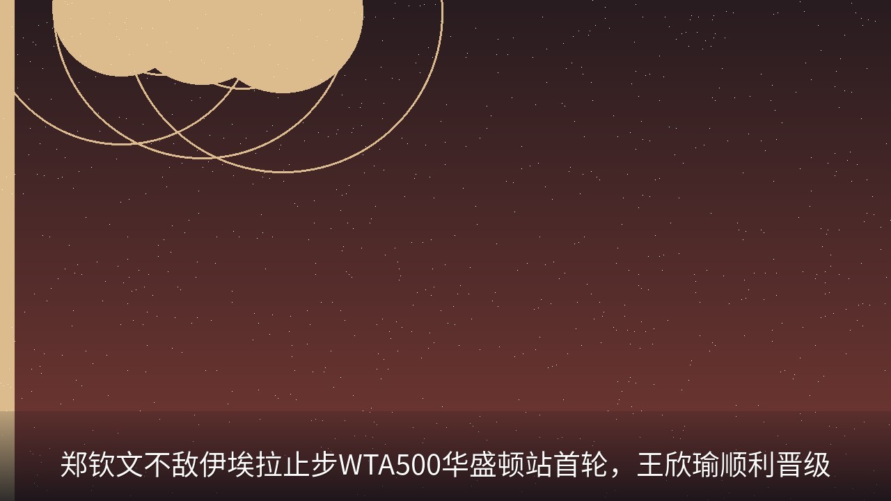 郑钦文不敌伊埃拉止步WTA500华盛顿站首轮，王欣瑜顺利晋级