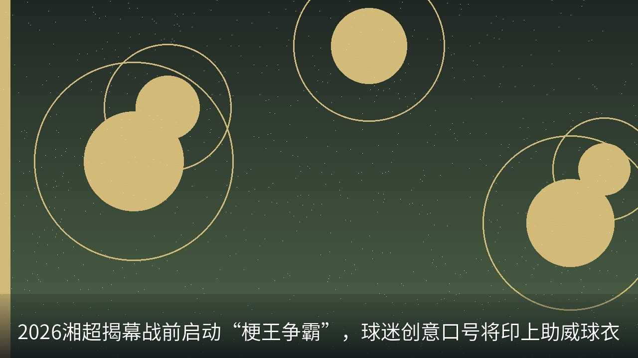 2026湘超揭幕战前启动“梗王争霸”，球迷创意口号将印上助威球衣
