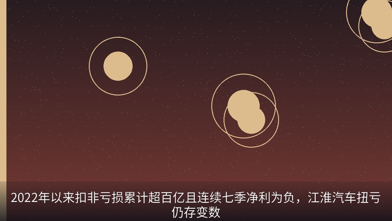 2022年以来扣非亏损累计超百亿且连续七季净利为负，江淮汽车扭亏仍存变数