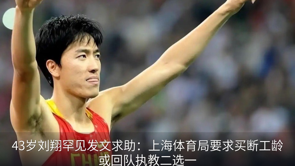 43岁刘翔罕见发文求助：上海体育局要求买断工龄或回队执教二选一