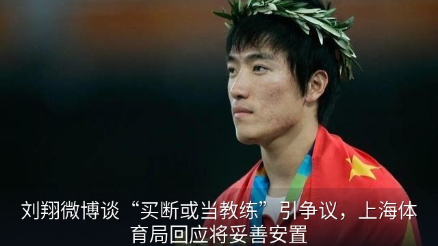 刘翔微博谈“买断或当教练”引争议，上海体育局回应将妥善安置
