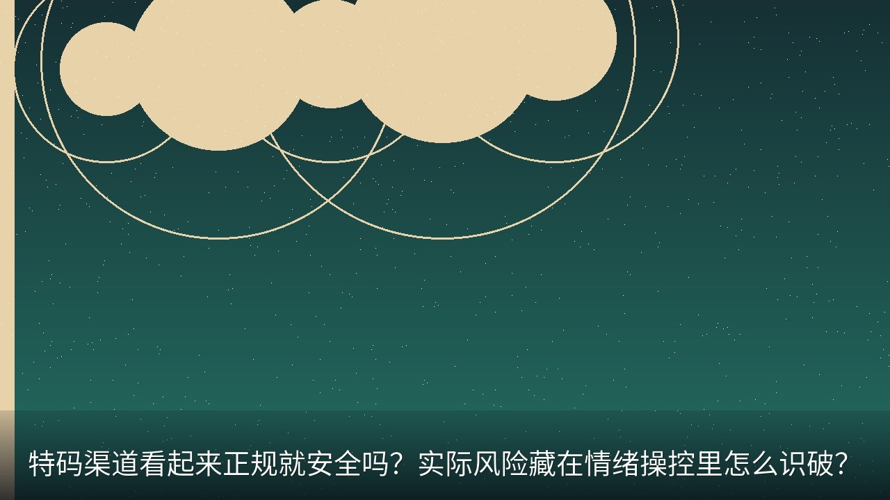 特码渠道看起来正规就安全吗？实际风险藏在情绪操控里怎么识破？