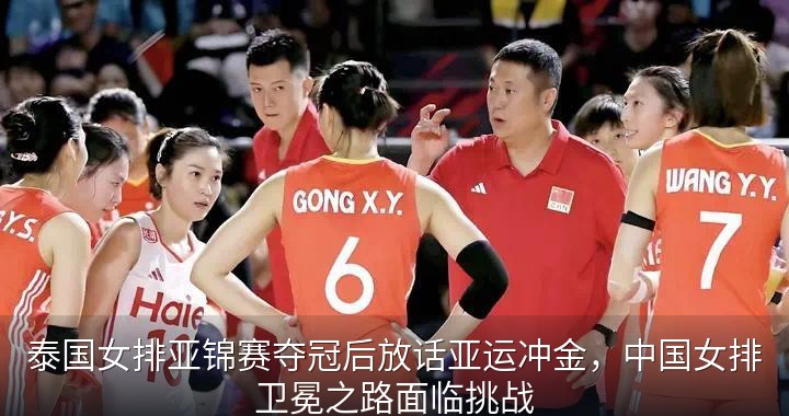 泰国女排亚锦赛夺冠后放话亚运冲金，中国女排卫冕之路面临挑战