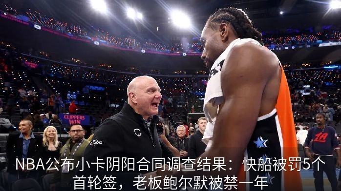 NBA公布小卡阴阳合同调查结果：快船被罚5个首轮签，老板鲍尔默被禁一年