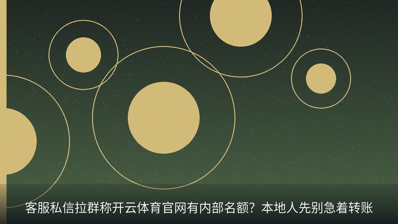 客服私信拉群称开云体育官网有内部名额？本地人先别急着转账