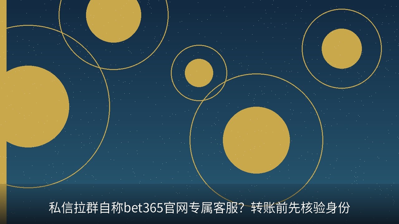 私信拉群自称bet365官网专属客服？转账前先核验身份